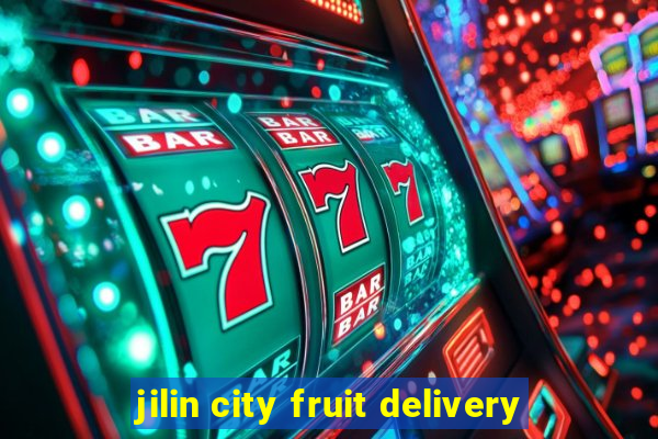 jilin city fruit delivery