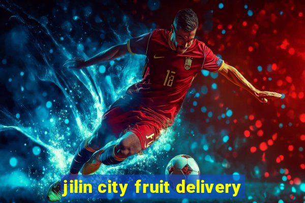 jilin city fruit delivery