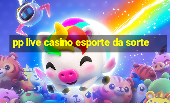 pp live casino esporte da sorte