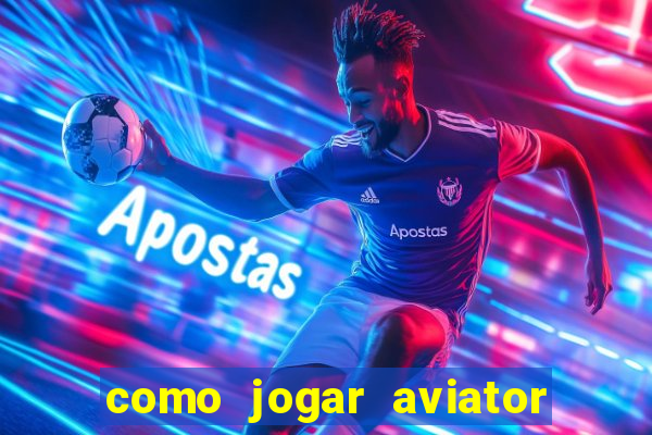 como jogar aviator e ganhar dinheiro