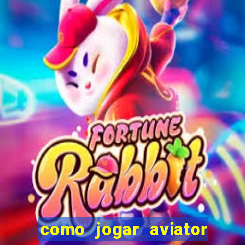 como jogar aviator e ganhar dinheiro