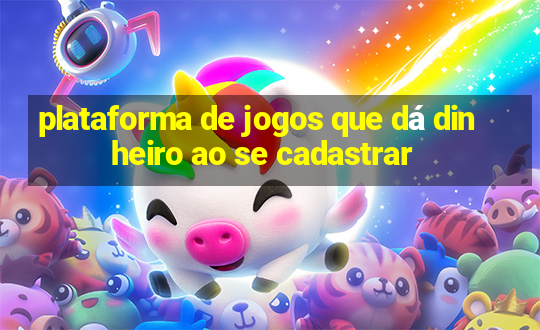 plataforma de jogos que dá dinheiro ao se cadastrar