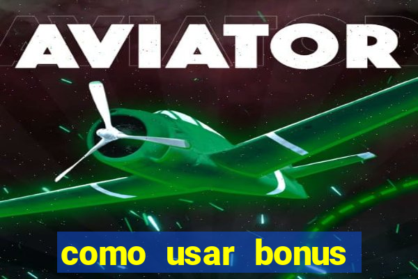 como usar bonus cassino vai de bet