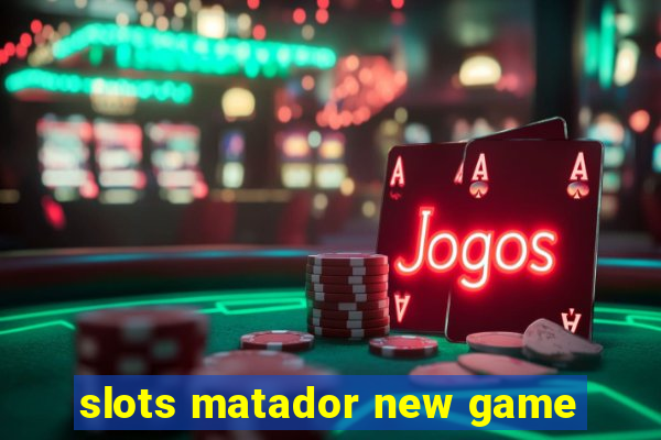 slots matador new game