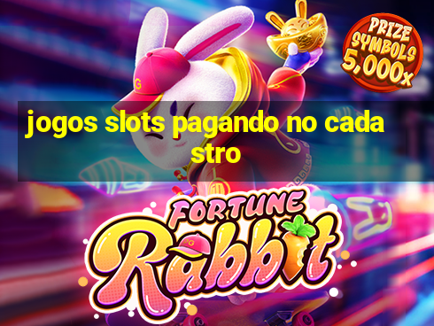 jogos slots pagando no cadastro