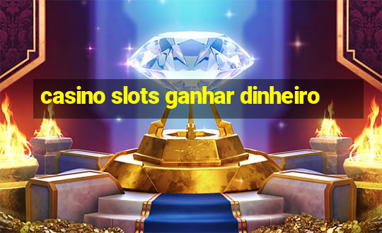 casino slots ganhar dinheiro