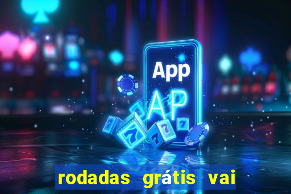 rodadas grátis vai de bet