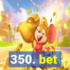 350. bet