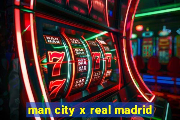 man city x real madrid