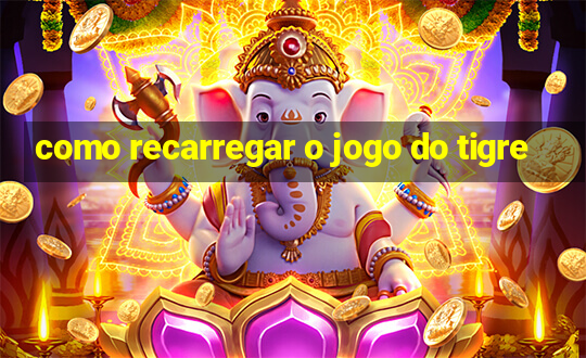 como recarregar o jogo do tigre