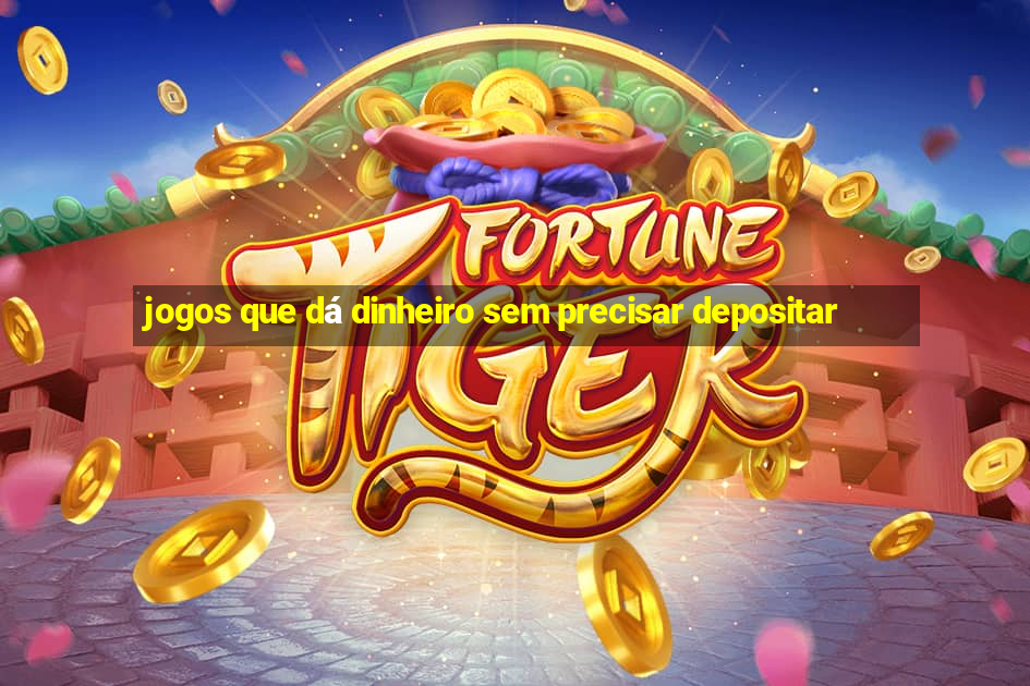 jogos que dá dinheiro sem precisar depositar