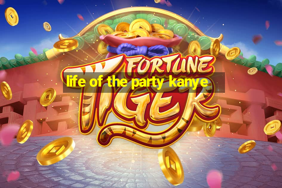 life of the party kanye