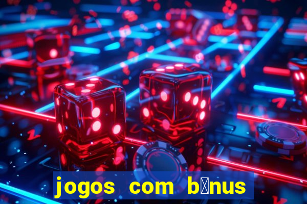 jogos com b么nus de boas vindas