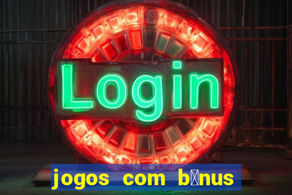 jogos com b么nus de boas vindas