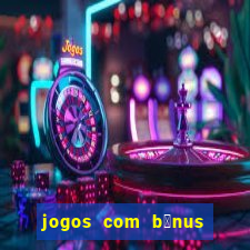 jogos com b么nus de boas vindas