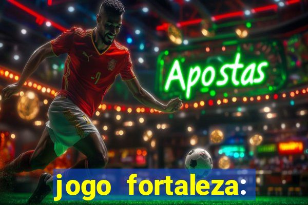 jogo fortaleza: onde assistir