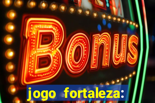 jogo fortaleza: onde assistir