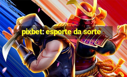 pixbet: esporte da sorte