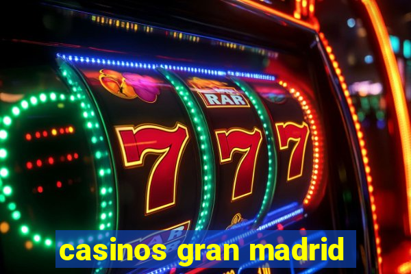 casinos gran madrid