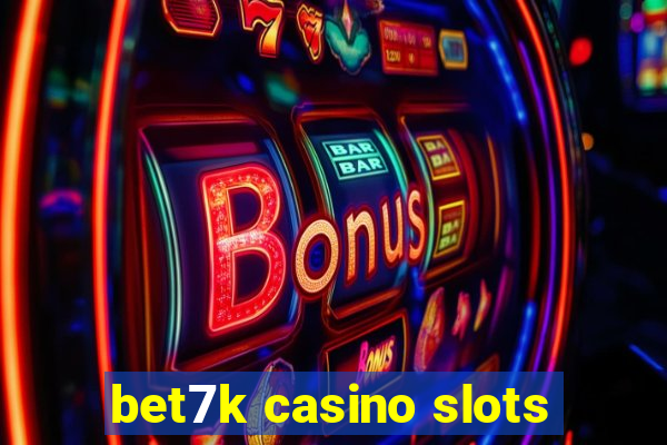 bet7k casino slots