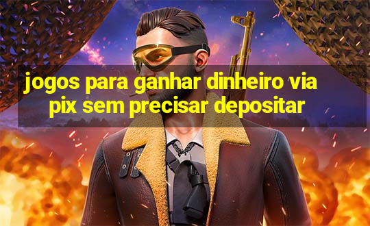 jogos para ganhar dinheiro via pix sem precisar depositar