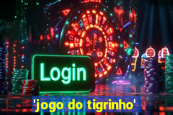 'jogo do tigrinho'