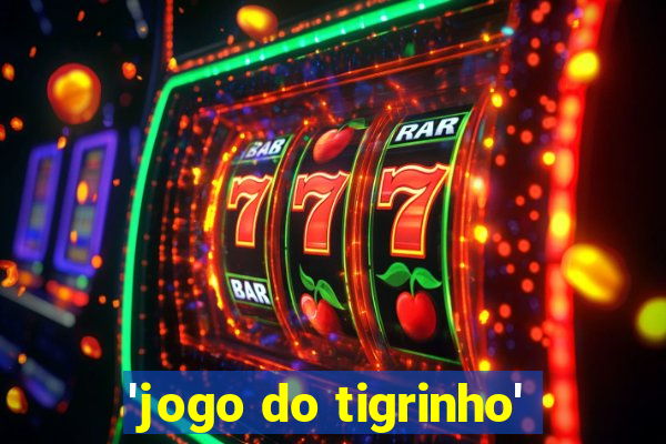 'jogo do tigrinho'