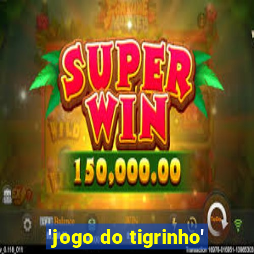 'jogo do tigrinho'