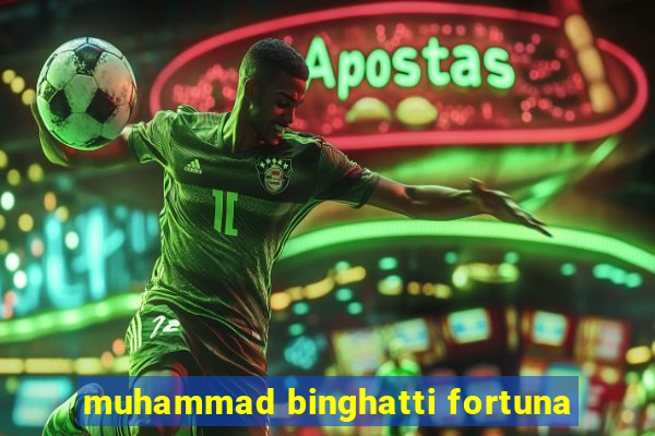 muhammad binghatti fortuna