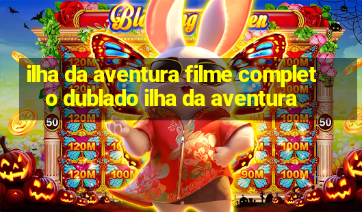 ilha da aventura filme completo dublado ilha da aventura