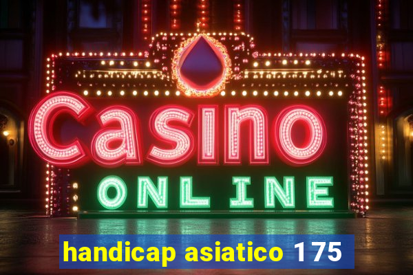 handicap asiatico 1 75