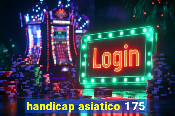 handicap asiatico 1 75