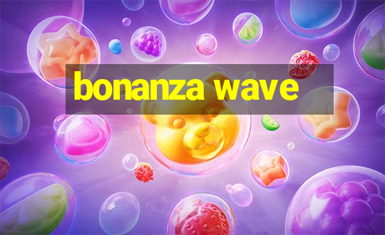 bonanza wave