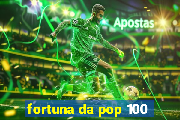 fortuna da pop 100