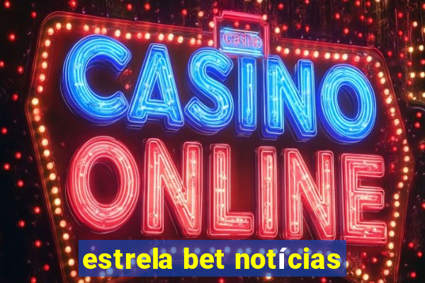 estrela bet notícias