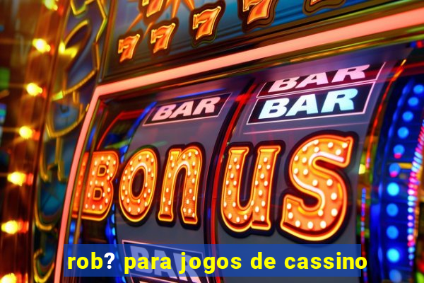 rob? para jogos de cassino