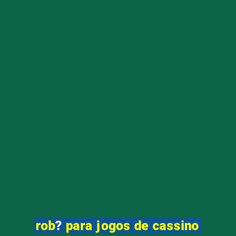 rob? para jogos de cassino