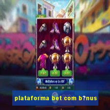 plataforma bet com b?nus