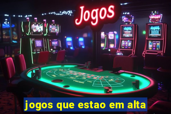 jogos que estao em alta