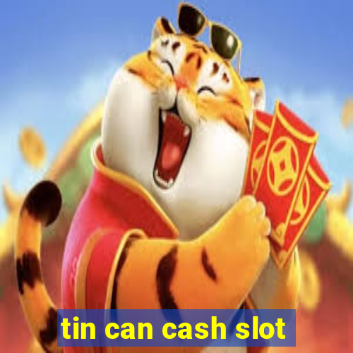 tin can cash slot