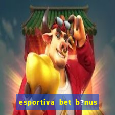 esportiva bet b?nus de cadastro