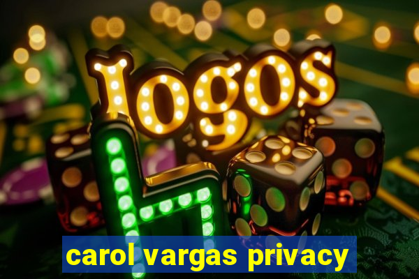 carol vargas privacy