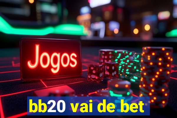 bb20 vai de bet