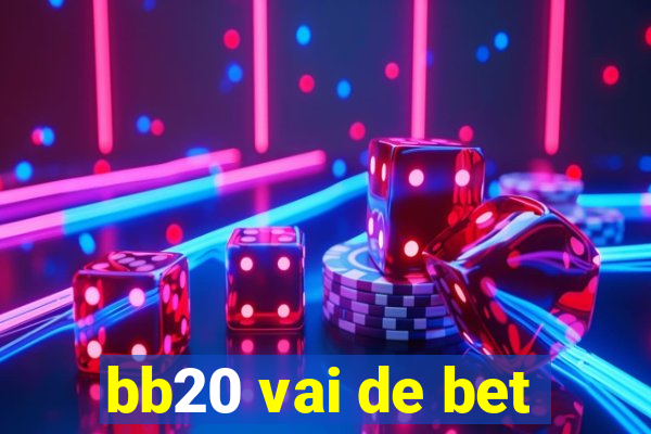 bb20 vai de bet