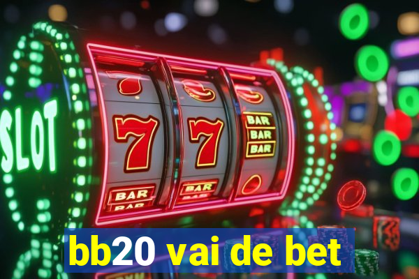 bb20 vai de bet