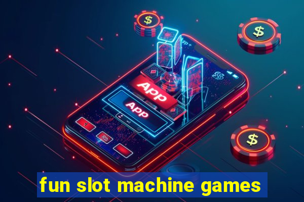 fun slot machine games