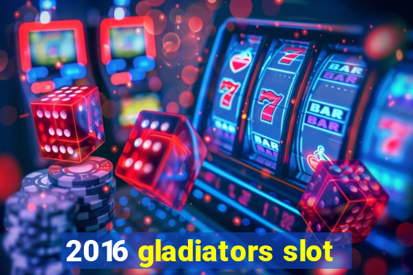 2016 gladiators slot