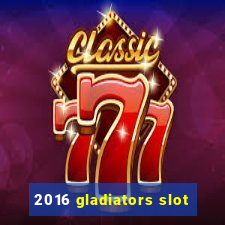 2016 gladiators slot