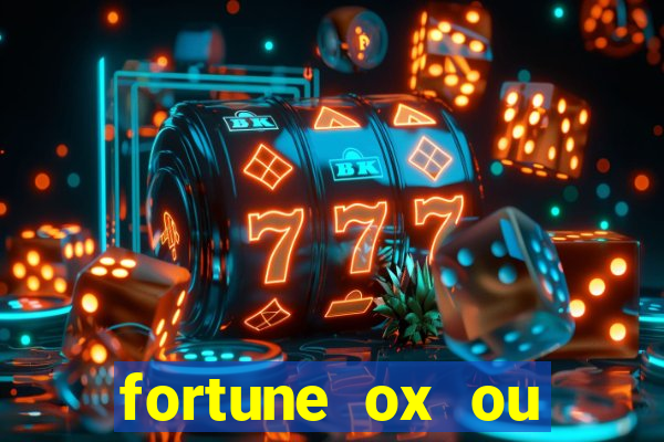 fortune ox ou fortune tiger