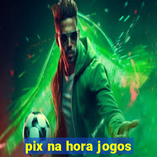 pix na hora jogos